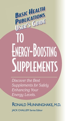 User's Guide to Energy-Boosting Supplements: Discover the Best Supplements for Safely Enhancing Your Energy Levels by Hunninghake, Ron