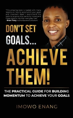 Don't Set Goals...Achieve them! by Enang, Imowo