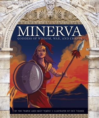 Minerva: Goddess of Wisdom, War, and Crafts by Temple, Teri