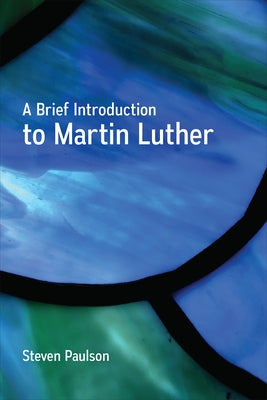 A Brief Introduction to Martin Luther by Paulson, Steven D.