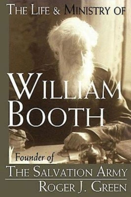 The Life & Ministry of William Booth: Founder of the Salvation Army by Green, Roger J.