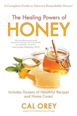 The Healing Powers of Honey: A Complete Guide to Nature's Remarkable Nectar! by Orey, Cal