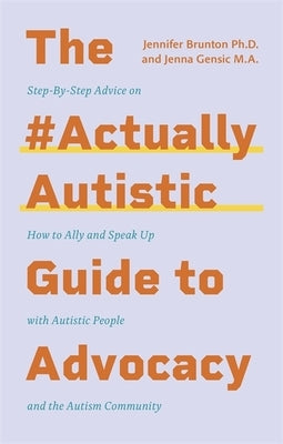 The #Actuallyautistic Guide to Advocacy: Step-By-Step Advice on How to Ally and Speak Up with Autistic People and the Autism Community by Gensic, Jenna