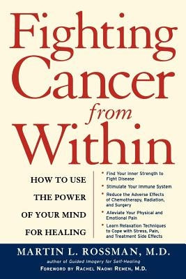 Fighting Cancer from Within: How to Use the Power of Your Mind for Healing by Rossman, Martin L.