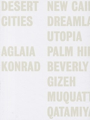 Aglaia Konrad: Desert Cities by Konrad, Aglaia