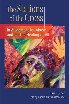 The Stations of the Cross in Atonement for Abuse and for the Healing of All by Turner, Paul