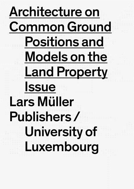 Architecture on Common Ground: Positions and Models on the Land Property Issue by Hertweck, Florian
