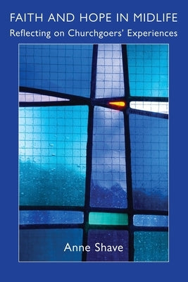 Faith and Hope in Midlife: Reflecting on Churchgoers' Experiences by Shave, Anne