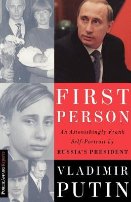 First Person: An Astonishingly Frank Self-Portrait by Russia's President Vladimir Putin by Putin, Vladimir