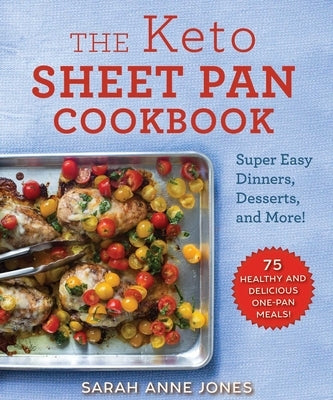 The Keto Sheet Pan Cookbook: Super Easy Dinners, Desserts, and More! by Jones, Sarah Anne