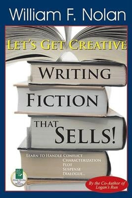 Let's Get Creative!: Writing Fiction That Sells by Nolan, William F.