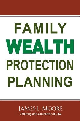 Family Wealth Protection Planning by Moore, James L.