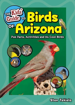 The Kids' Guide to Birds of Arizona: Fun Facts, Activities and 86 Cool Birds by Tekiela, Stan