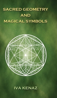 Sacred Geometry and Magical Symbols by Kenaz, Iva