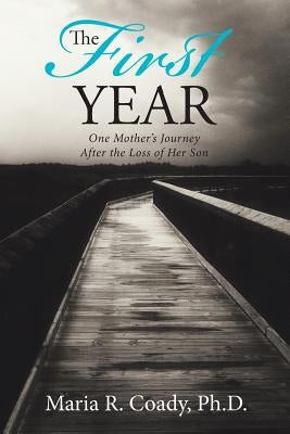 The First Year: One Mother's Journey After the Loss of Her Son by Coady, Ph. D. Maria R.