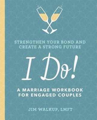 I Do!: A Marriage Workbook for Engaged Couples by Walkup, Jim, Lmft