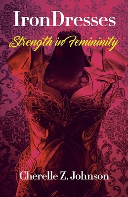 IronDresses: Strength for Femininity by Johnson, Cherelle Z.
