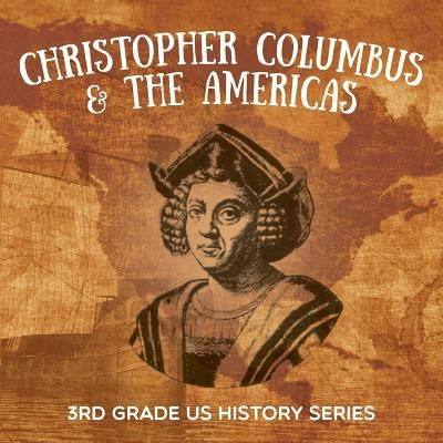 Christopher Columbus & the Americas: 3rd Grade US History Series by Baby Professor