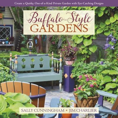 Buffalo-Style Gardens: Create a Quirky, One-Of-A-Kind Private Garden with Eye-Catching Designs by Cunningham, Sally