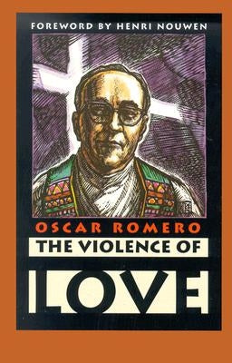 The Violence of Love by Romero, Oscar A.
