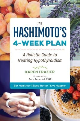 The Hashimoto's 4-Week Plan: A Holistic Guide to Treating Hypothyroidism by Frazier, Karen