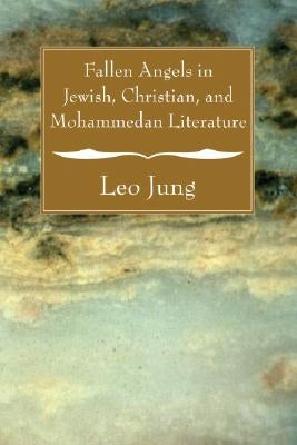 Fallen Angels in Jewish, Christian and Mohammedan Literature by Jung, Leo