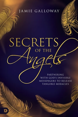 Secrets of the Angels: Keys to Working with Heaven's Messengers by Galloway, Jamie