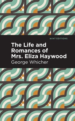 The Life and Romances of Mrs. Eliza Haywood by Whicher, George