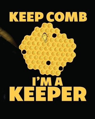 Keep Comb I'm A Keeper: Beekeeping Log Book - Apiary - Queen Catcher - Honey - Agriculture by Placate, Holly