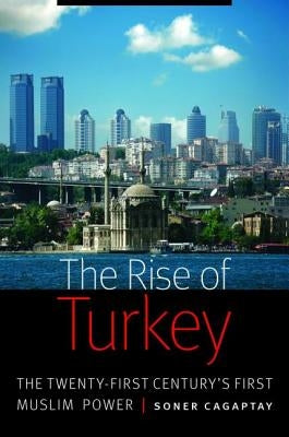 The Rise of Turkey: The Twenty-First Century's First Muslim Power by Cagaptay, Soner
