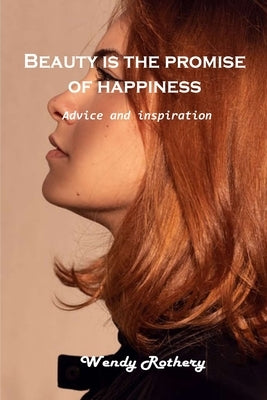 Beauty is the promise of happiness: Advice and inspiration by Wendy Rothery