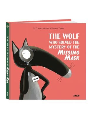 The Wolf Who Solved the Mystery of the Missing Mask by Lallemand, Orianne