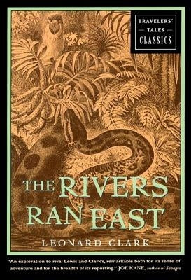 The Rivers Ran East: Travelers' Tales Classics by Clark, Leonard