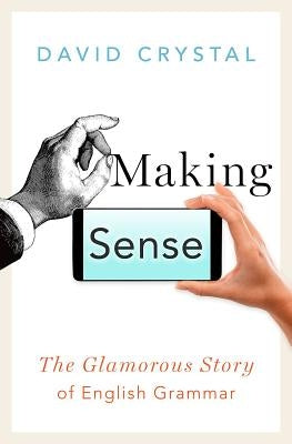 Making Sense: The Glamorous Story of English Grammar by Crystal, David