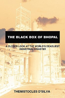 The Black Box of Bhopal: A Closer Look at the World's Deadliest Industrial Disaster by D'Silva, Themistocles