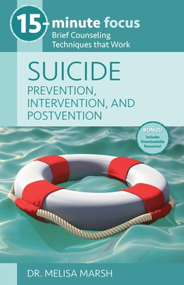 15-Minute Focus - Suicide: Prevention, Intervention, and Postvention: Brief Counseling Techniques That Work by Dr Melisa Marsh