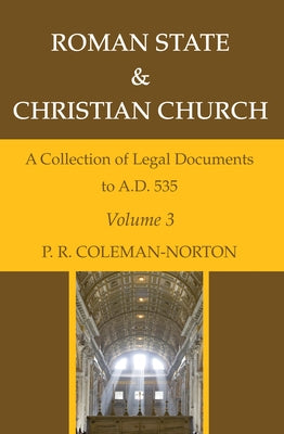 Roman State & Christian Church Volume 3: A Collection of Legal Documents to A.D. 535 by Coleman-Norton, P. R.