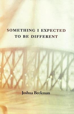 Something I Expected to Be Different by Beckman, Joshua