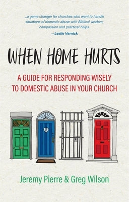 When Home Hurts: A Guide for Responding Wisely to Domestic Abuse in Your Church by Pierre, Jeremy