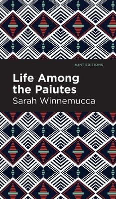 Life Among the Paiutes: Their Wrongs and Claims by Winnemucca, Sarah