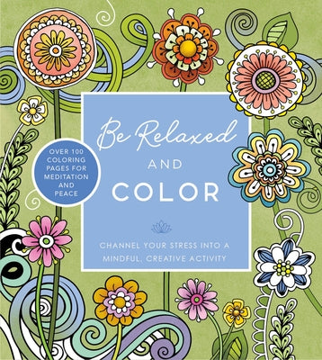 Be Relaxed and Color: Channel Your Stress Into a Mindful, Creative Activity by Editors of Chartwell Books