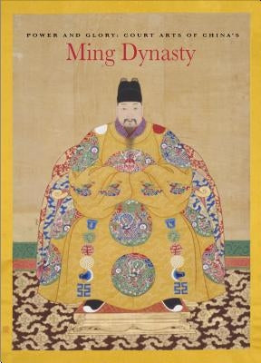 Power and Glory: Court Arts of China's Ming Dynasty by Li, He
