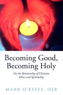 Becoming Good, Becoming Holy by O'Keefe, Mark O. S. B.