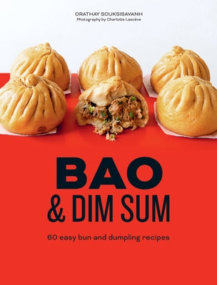 Bao and Dim Sum: 60 Easy Bun and Dumpling Recipes by Souksisavanh, Orathay