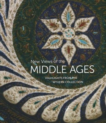 New Views of the Middle Ages: Highlights from the Wyvern Collection by Gerry, Kathryn