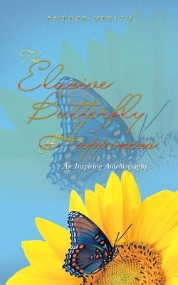 The Elusive Butterfly of Happiness: An Inspiring Autobiography by DeVito, Anthea