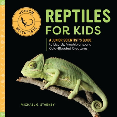 Reptiles for Kids: A Junior Scientist's Guide to Lizards, Amphibians, and Cold-Blooded Creatures by Starket, Michael G.