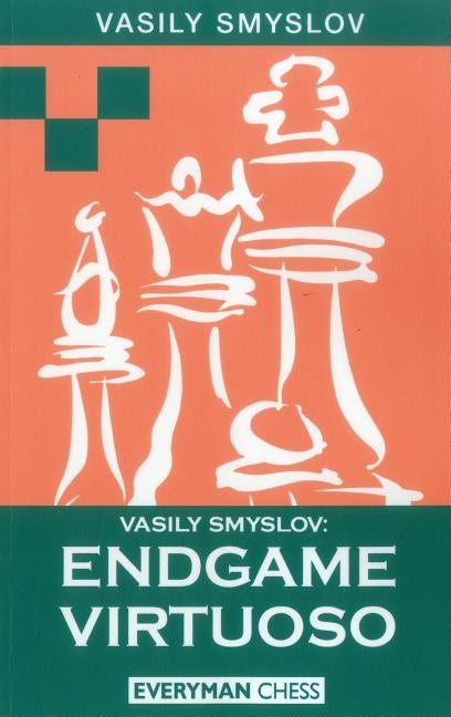 Vasily Smyslov: Endgame Virtuoso by Yslov, Vasily