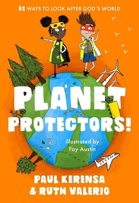 Planet Protectors: 52 Ways to Look After God's World by Kerensa, Paul