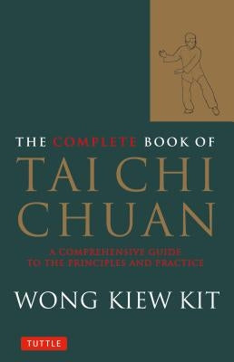 The Complete Book of Tai Chi Chuan: A Comprehensive Guide to the Principles and Practice by Kit, Wong Kiew